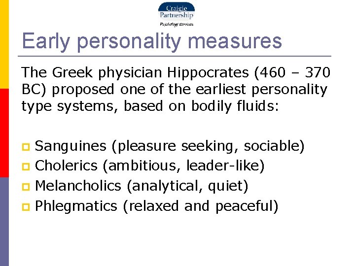 Early personality measures The Greek physician Hippocrates (460 – 370 BC) proposed one of