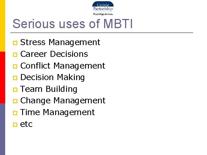 Serious uses of MBTI Stress Management Career Decisions Conflict Management Decision Making Team Building