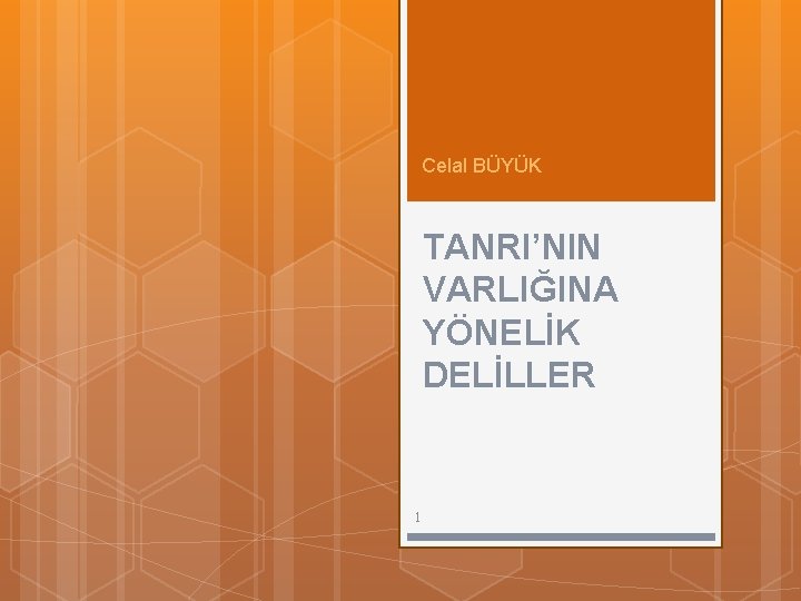 Celal BÜYÜK TANRI’NIN VARLIĞINA YÖNELİK DELİLLER 1 