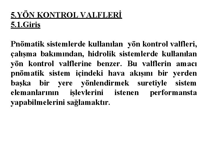 5. YÖN KONTROL VALFLERİ 5. 1. Giriş Pnömatik sistemlerde kullanılan yön kontrol valfleri, çalışma