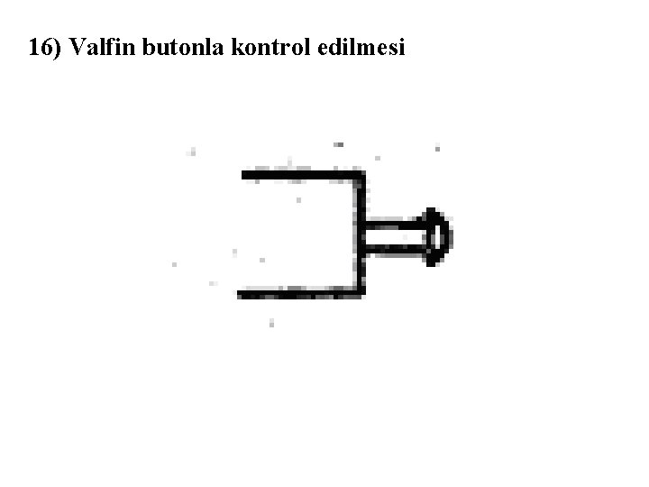 16) Valfin butonla kontrol edilmesi 