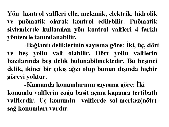 Yön kontrol valfleri elle, mekanik, elektrik, hidrolik ve pnömatik olarak kontrol edilebilir. Pnömatik sistemlerde