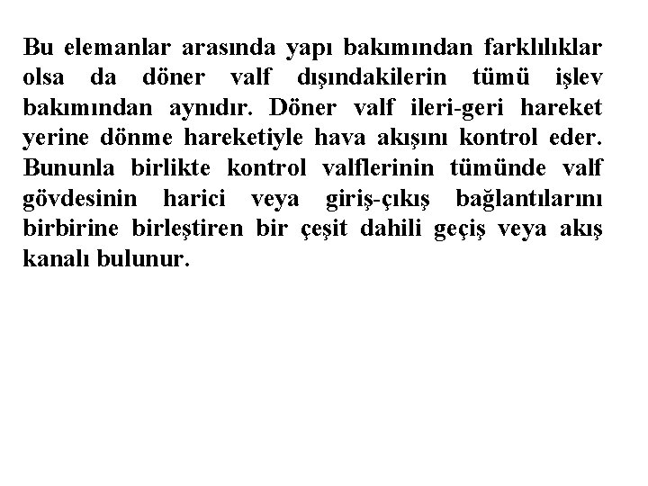 Bu elemanlar arasında yapı bakımından farklılıklar olsa da döner valf dışındakilerin tümü işlev bakımından