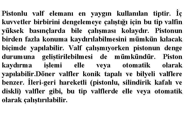 Pistonlu valf elemanı en yaygın kullanılan tiptir. İç kuvvetler birbirini dengelemeye çalıştığı için bu Pistonlu valf elemanı en yaygın kullanılan tiptir. İç kuvvetler birbirini dengelemeye çalıştığı için bu