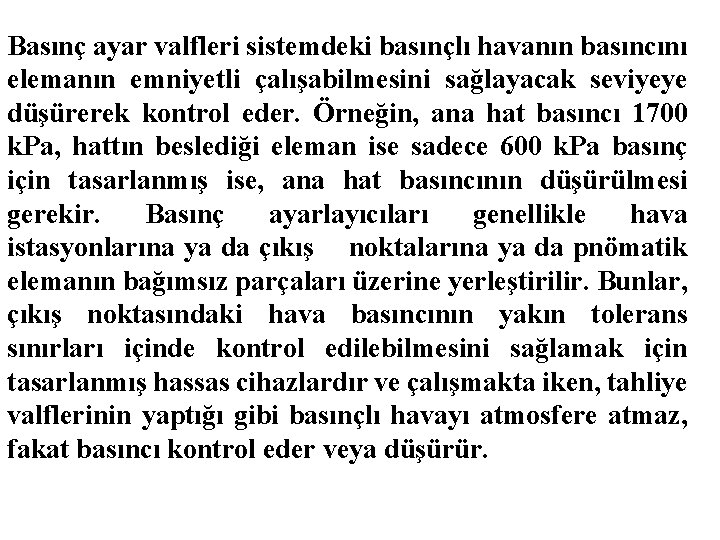 Basınç ayar valfleri sistemdeki basınçlı havanın basıncını elemanın emniyetli çalışabilmesini sağlayacak seviyeye düşürerek kontrol