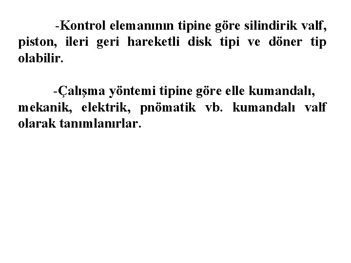 -Kontrol elemanının tipine göre silindirik valf, piston, ileri geri hareketli disk tipi ve -Kontrol elemanının tipine göre silindirik valf, piston, ileri geri hareketli disk tipi ve