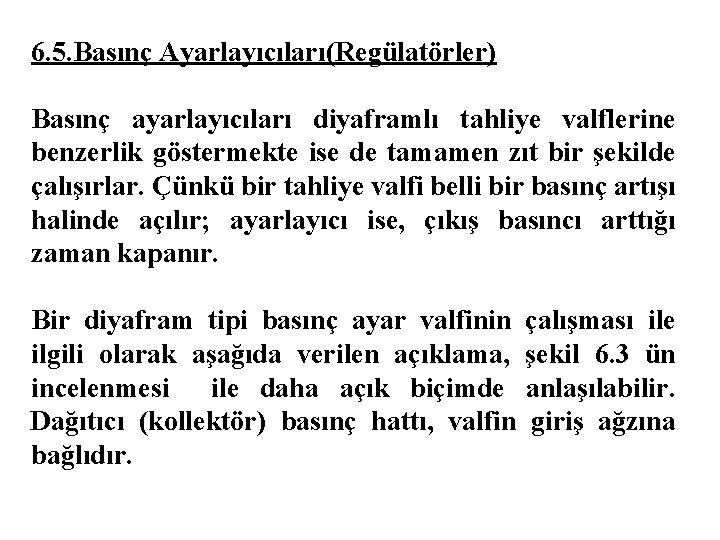 6. 5. Basınç Ayarlayıcıları(Regülatörler) Basınç ayarlayıcıları diyaframlı tahliye valflerine benzerlik göstermekte ise de tamamen