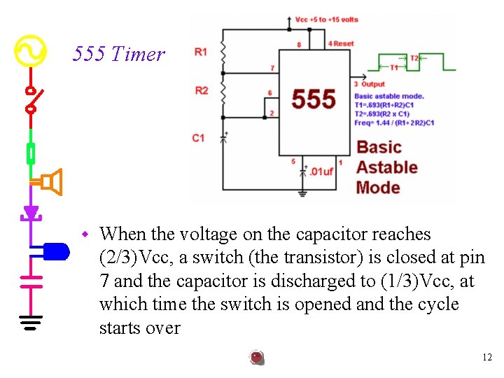 555 Timer w When the voltage on the capacitor reaches (2/3)Vcc, a switch (the