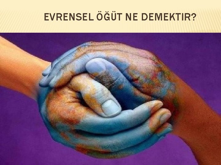 EVRENSEL ÖĞÜT NE DEMEKTIR? 