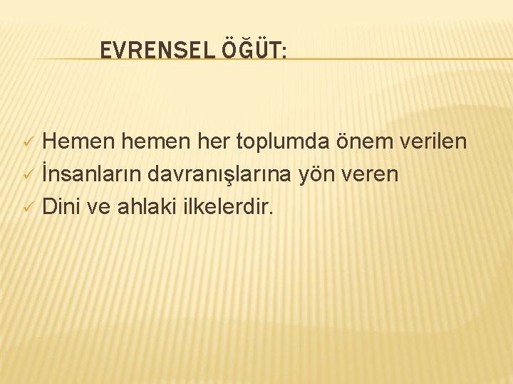 EVRENSEL ÖĞÜT: Hemen her toplumda önem verilen ü İnsanların davranışlarına yön veren ü Dini