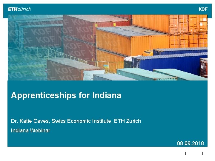 Apprenticeships for Indiana Dr. Katie Caves, Swiss Economic Institute, ETH Zurich Indiana Webinar 08. Apprenticeships for Indiana Dr. Katie Caves, Swiss Economic Institute, ETH Zurich Indiana Webinar 08.