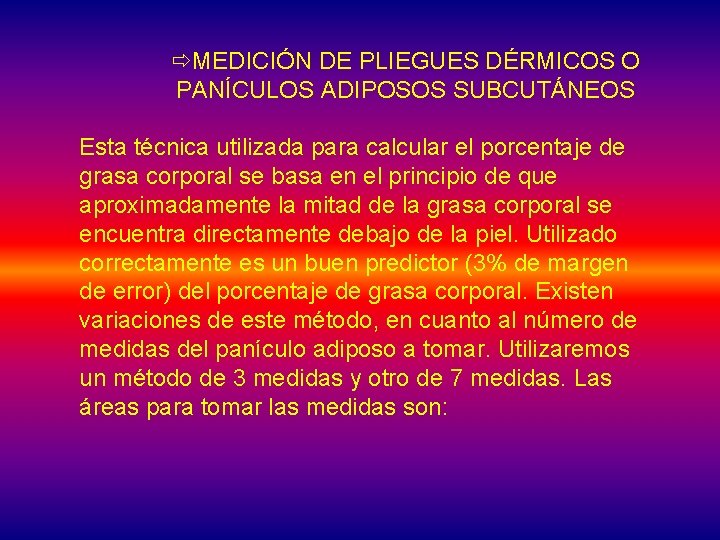  MEDICIÓN DE PLIEGUES DÉRMICOS O PANÍCULOS ADIPOSOS SUBCUTÁNEOS Esta técnica utilizada para calcular