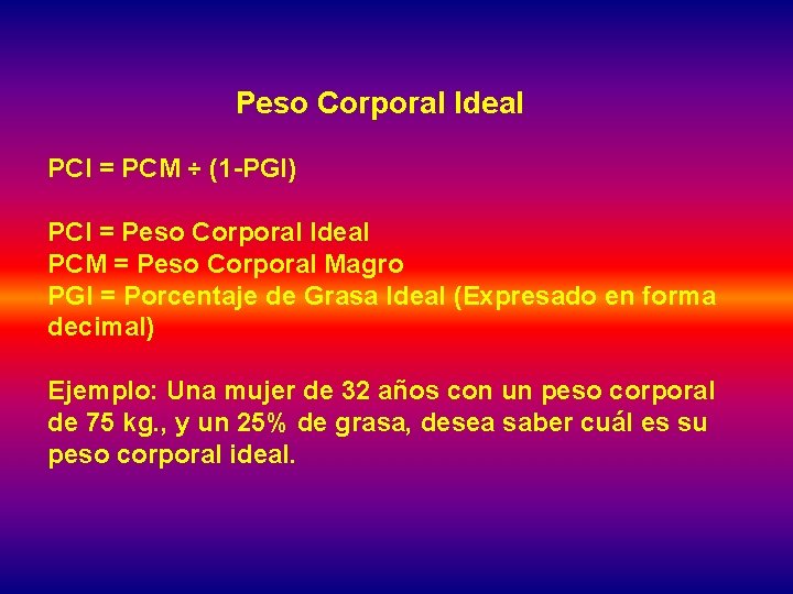 Peso Corporal Ideal PCI = PCM ÷ (1 -PGI) PCI = Peso Corporal Ideal