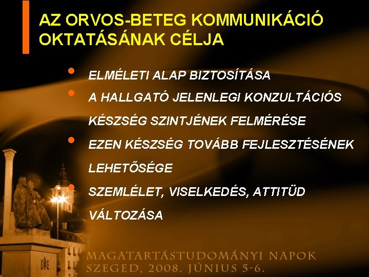 AZ ORVOS-BETEG KOMMUNIKÁCIÓ OKTATÁSÁNAK CÉLJA • • ELMÉLETI ALAP BIZTOSÍTÁSA A HALLGATÓ JELENLEGI KONZULTÁCIÓS