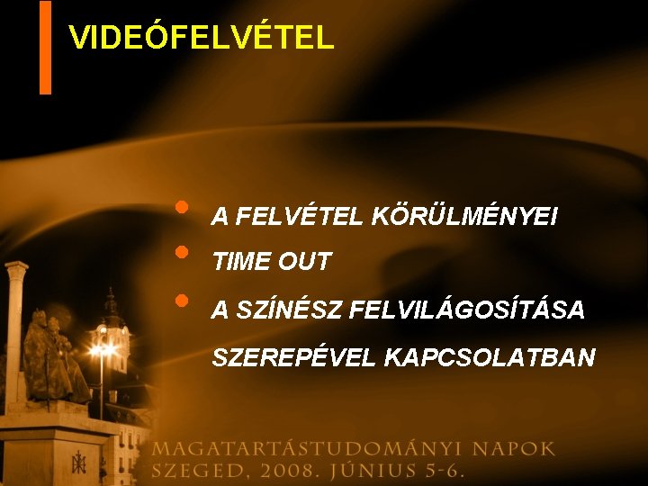 VIDEÓFELVÉTEL • • • A FELVÉTEL KÖRÜLMÉNYEI TIME OUT A SZÍNÉSZ FELVILÁGOSÍTÁSA SZEREPÉVEL KAPCSOLATBAN