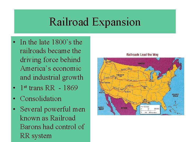 Railroad Expansion • In the late 1800’s the railroads became the driving force behind
