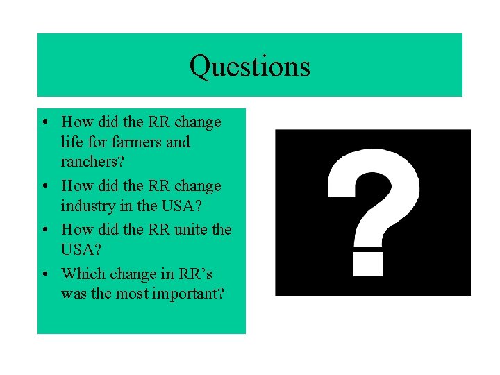 Questions • How did the RR change life for farmers and ranchers? • How