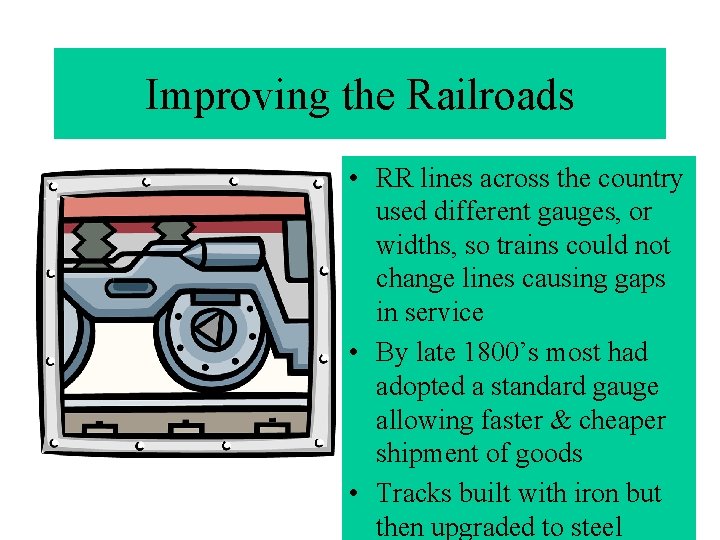 Improving the Railroads • RR lines across the country used different gauges, or widths,