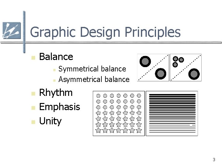 Graphic Design Principles n Balance n n n Symmetrical balance Asymmetrical balance Rhythm Emphasis