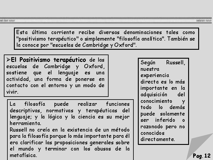 Esta última corriente recibe diversas denominaciones tales como "positivismo terapéutico" o simplemente "filosofía analítica".