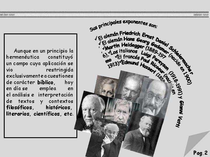 Aunque en un principio la hermenéutica constituyó un campo cuya aplicación se vio restringida