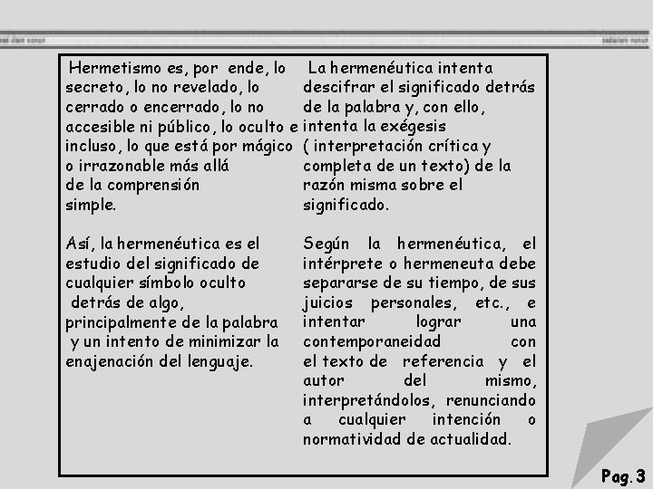  Hermetismo es, por ende, lo secreto, lo no revelado, lo cerrado o encerrado,