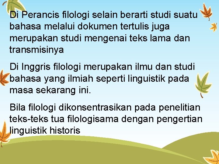 Di Perancis filologi selain berarti studi suatu bahasa melalui dokumen tertulis juga merupakan studi