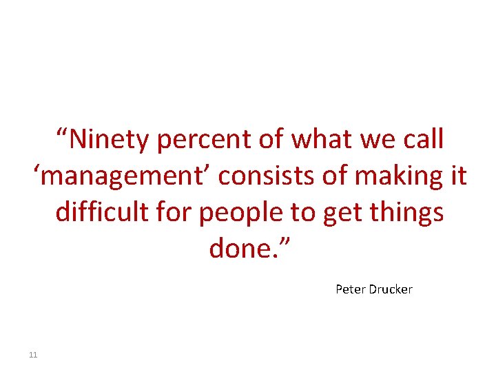 “Ninety percent of what we call ‘management’ consists of making it difficult for people