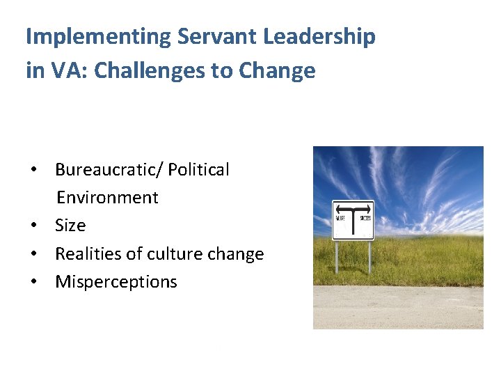 Implementing Servant Leadership in VA: Challenges to Change • Bureaucratic/ Political Environment • Size