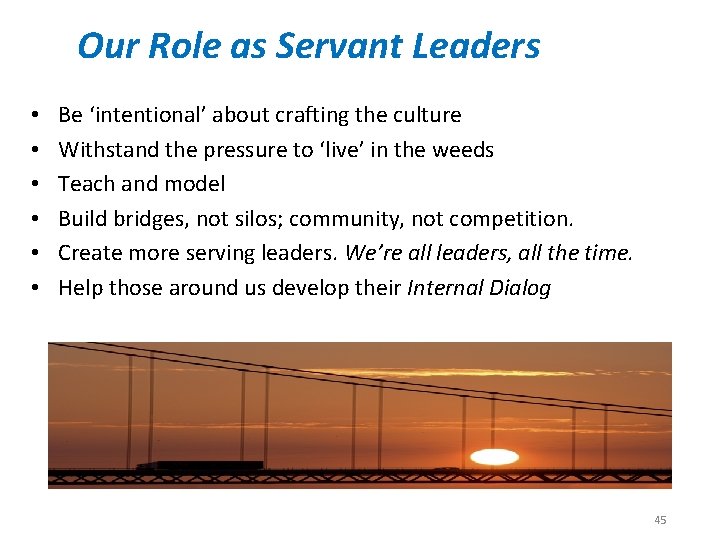 Our Role as Servant Leaders • • • Be ‘intentional’ about crafting the culture