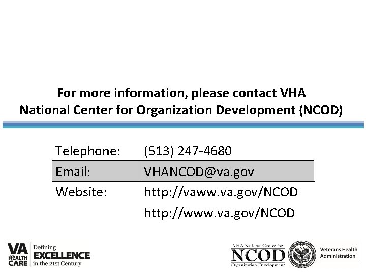 For more information, please contact VHA National Center for Organization Development (NCOD) Telephone: Email: