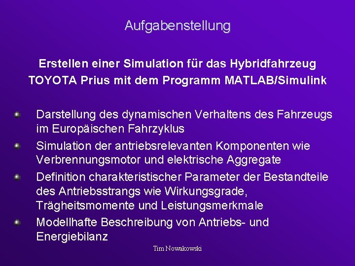 Aufgabenstellung Erstellen einer Simulation für das Hybridfahrzeug TOYOTA Prius mit dem Programm MATLAB/Simulink Darstellung