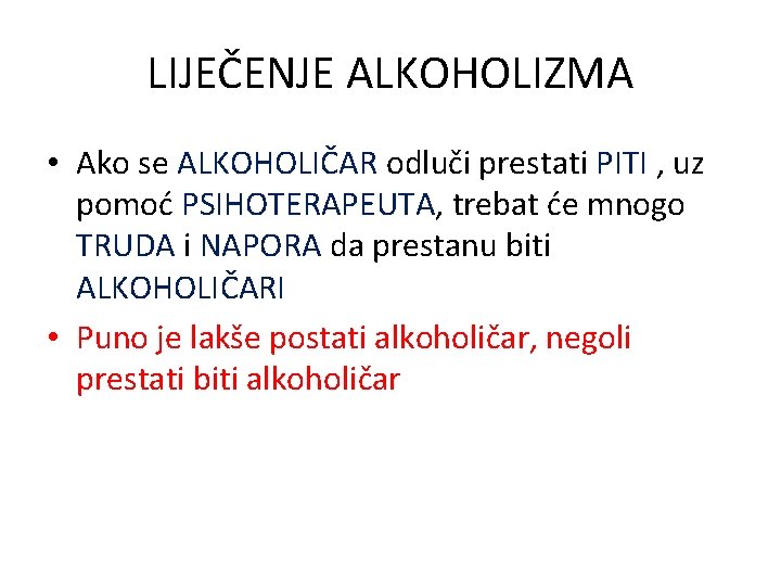 LIJEČENJE ALKOHOLIZMA • Ako se ALKOHOLIČAR odluči prestati PITI , uz pomoć PSIHOTERAPEUTA, trebat