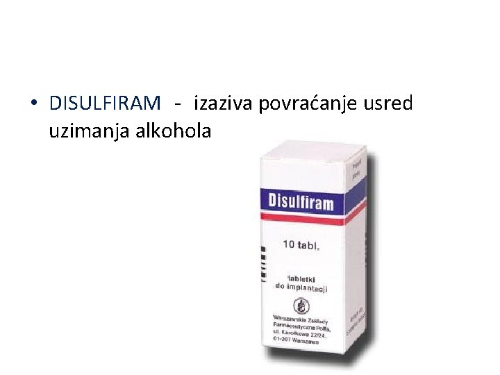  • DISULFIRAM - izaziva povraćanje usred uzimanja alkohola 