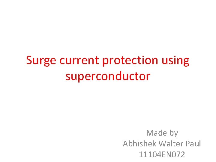 Surge current protection using superconductor Made by Abhishek Walter Paul 11104 EN 072 