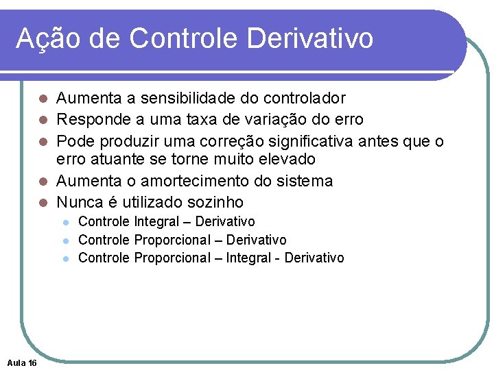 Ação de Controle Derivativo l l l Aumenta a sensibilidade do controlador Responde a