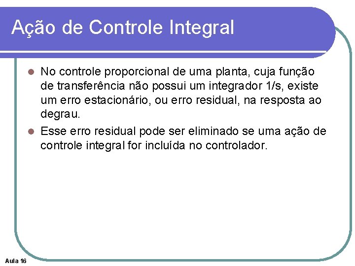 Ação de Controle Integral No controle proporcional de uma planta, cuja função de transferência