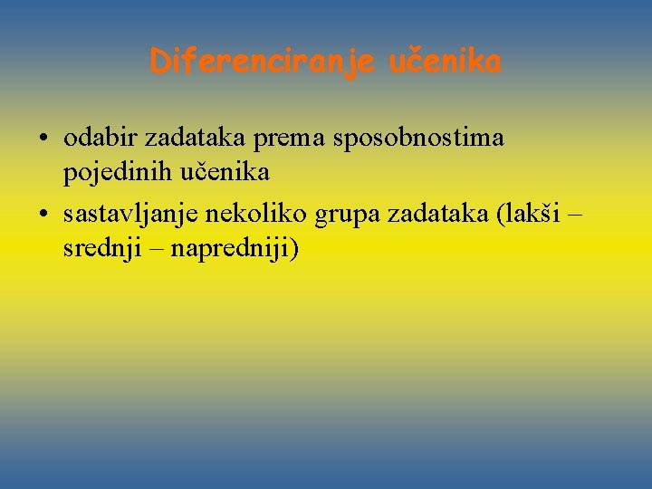 Diferenciranje učenika • odabir zadataka prema sposobnostima pojedinih učenika • sastavljanje nekoliko grupa zadataka