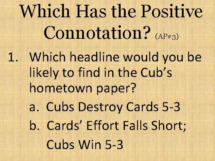 Which Has the Positive Connotation? (AP#3) 1. Which headline would you be likely to