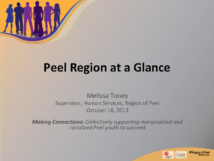 Peel Region at a Glance Melissa Toney Supervisor, Human Services, Region of Peel October
