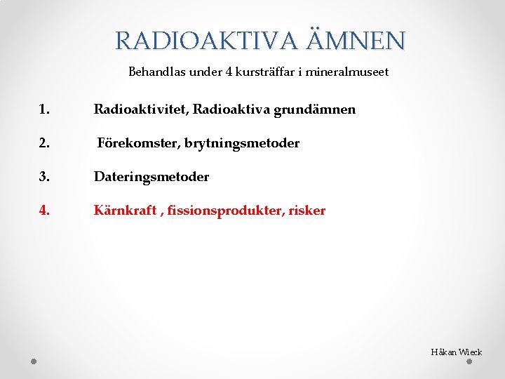 RADIOAKTIVA ÄMNEN Behandlas under 4 kursträffar i mineralmuseet 1. Radioaktivitet, Radioaktiva grundämnen 2. Förekomster,