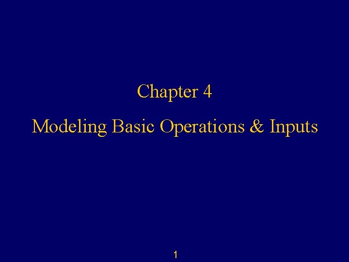 Chapter 4 Modeling Basic Operations & Inputs 1 