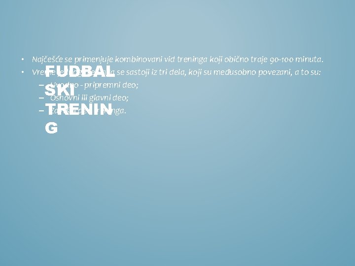  • Najčešće se primenjuje kombinovani vid treninga koji obično traje 90 -100 minuta.