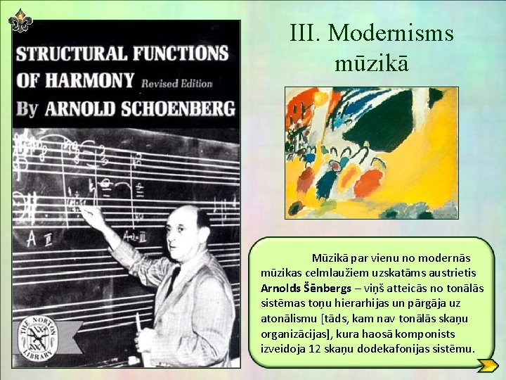 III. Modernisms mūzikā Mūzikā par vienu no modernās mūzikas celmlaužiem uzskatāms austrietis Arnolds Šēnbergs III. Modernisms mūzikā Mūzikā par vienu no modernās mūzikas celmlaužiem uzskatāms austrietis Arnolds Šēnbergs