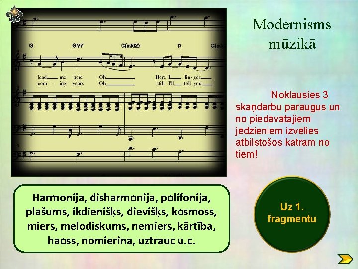 Modernisms mūzikā Noklausies 3 skaņdarbu paraugus un no piedāvātajiem jēdzieniem izvēlies atbilstošos katram no Modernisms mūzikā Noklausies 3 skaņdarbu paraugus un no piedāvātajiem jēdzieniem izvēlies atbilstošos katram no