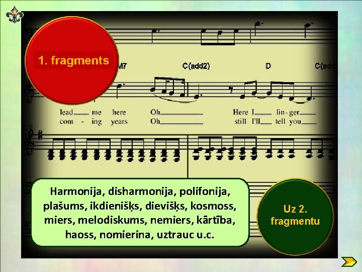 Harmonija, disharmonija, polifonija, plašums, ikdienišķs, dievišķs, kosmoss, miers, melodiskums, nemiers, kārtība, haoss, nomierina, uztrauc Harmonija, disharmonija, polifonija, plašums, ikdienišķs, dievišķs, kosmoss, miers, melodiskums, nemiers, kārtība, haoss, nomierina, uztrauc