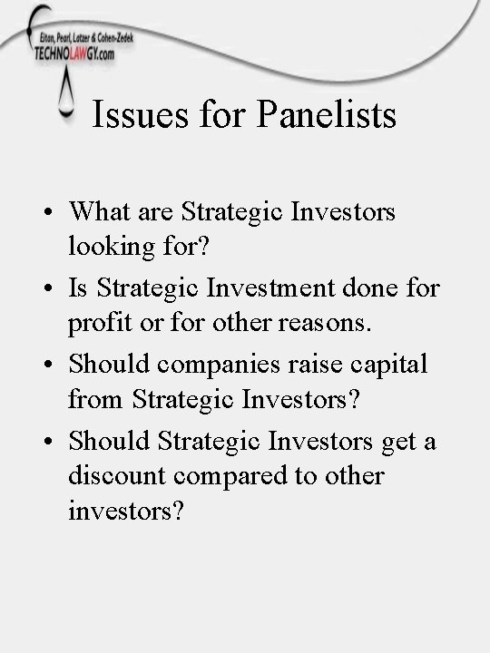 Issues for Panelists • What are Strategic Investors looking for? • Is Strategic Investment