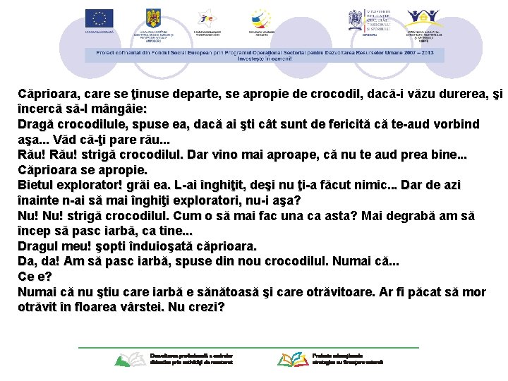 Căprioara, care se ţinuse departe, se apropie de crocodil, dacă-i văzu durerea, şi încercă