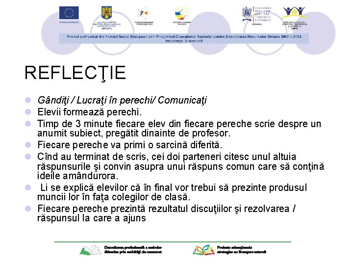 REFLECŢIE l Gândiţi / Lucraţi în perechi/ Comunicaţi l Elevii formează perechi. l Timp