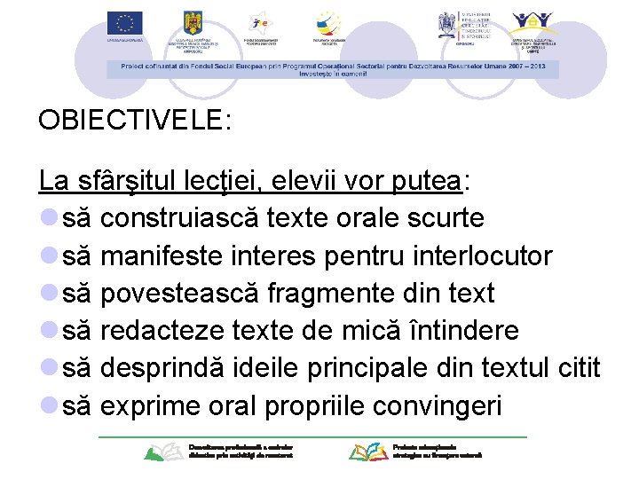 OBIECTIVELE: La sfârşitul lecţiei, elevii vor putea: l să construiască texte orale scurte l